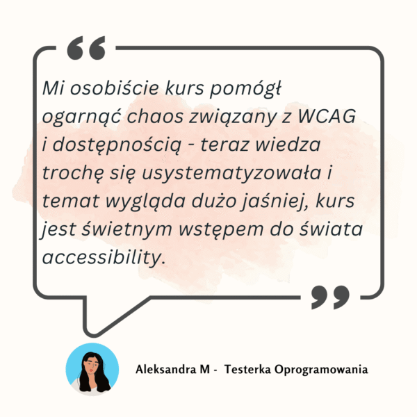 Mi osobiście kurs pomógł ogarnąć chaos związany z WCAG i dostępnością - teraz wiedza trochę się usystematyzowała i temat wygląda dużo jaśniej, kurs jest świetnym wstępem do świata accessibility.