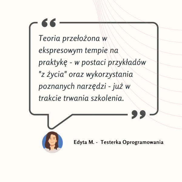 Teoria przełożona w ekspresowym tempie na praktykę - w postaci przykładów "z życia" oraz wykorzystania poznanych narzędzi - już w trakcie trwania szkolenia.